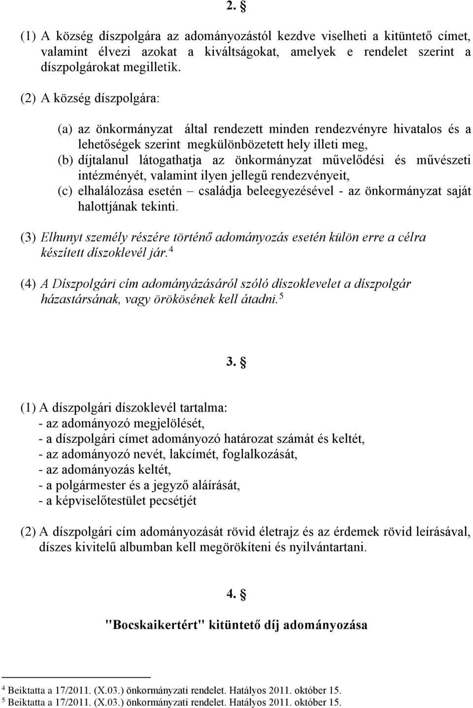 művelődési és művészeti intézményét, valamint ilyen jellegű rendezvényeit, (c) elhalálozása esetén családja beleegyezésével - az önkormányzat saját halottjának tekinti.