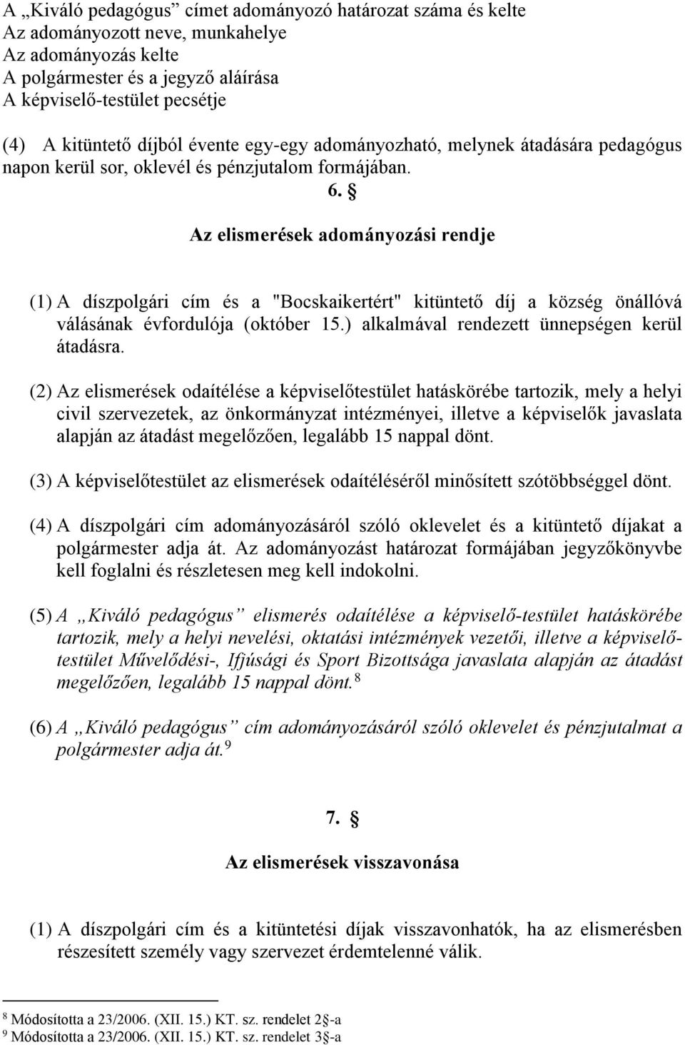 Az elismerések adományozási rendje (1) A díszpolgári cím és a "Bocskaikertért" kitüntető díj a község önállóvá válásának évfordulója (október 15.) alkalmával rendezett ünnepségen kerül átadásra.