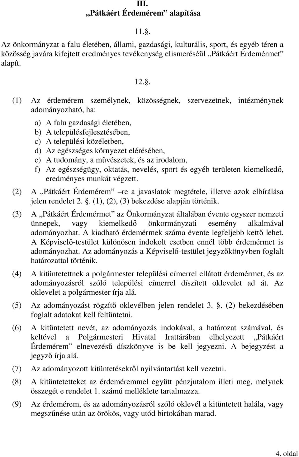 . (1) Az érdemérem személynek, közösségnek, szervezetnek, intézménynek adományozható, ha: a) A falu gazdasági életében, b) A településfejlesztésében, c) A települési közéletben, d) Az egészséges