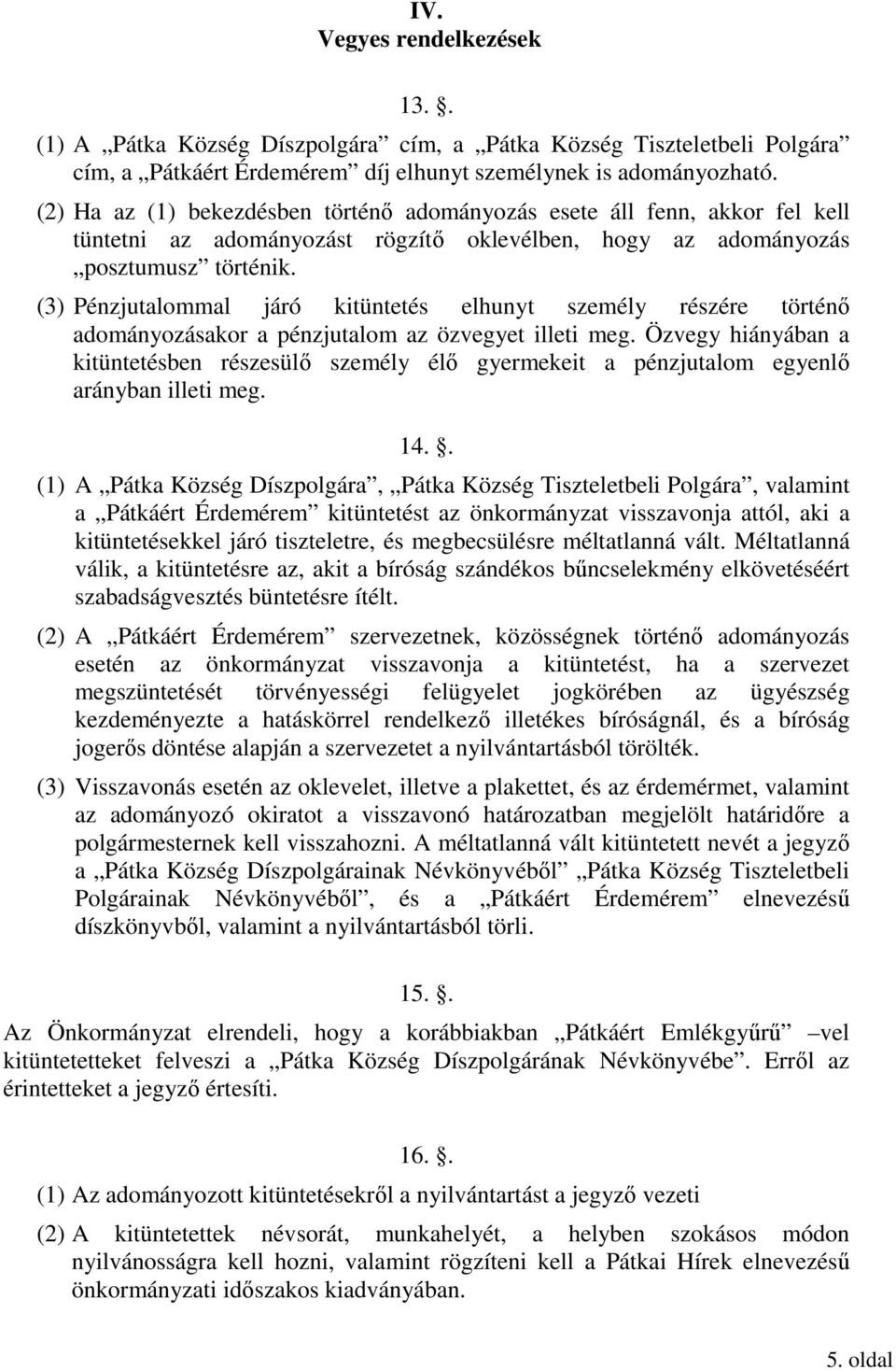 (3) Pénzjutalommal járó kitüntetés elhunyt személy részére történı adományozásakor a pénzjutalom az özvegyet illeti meg.