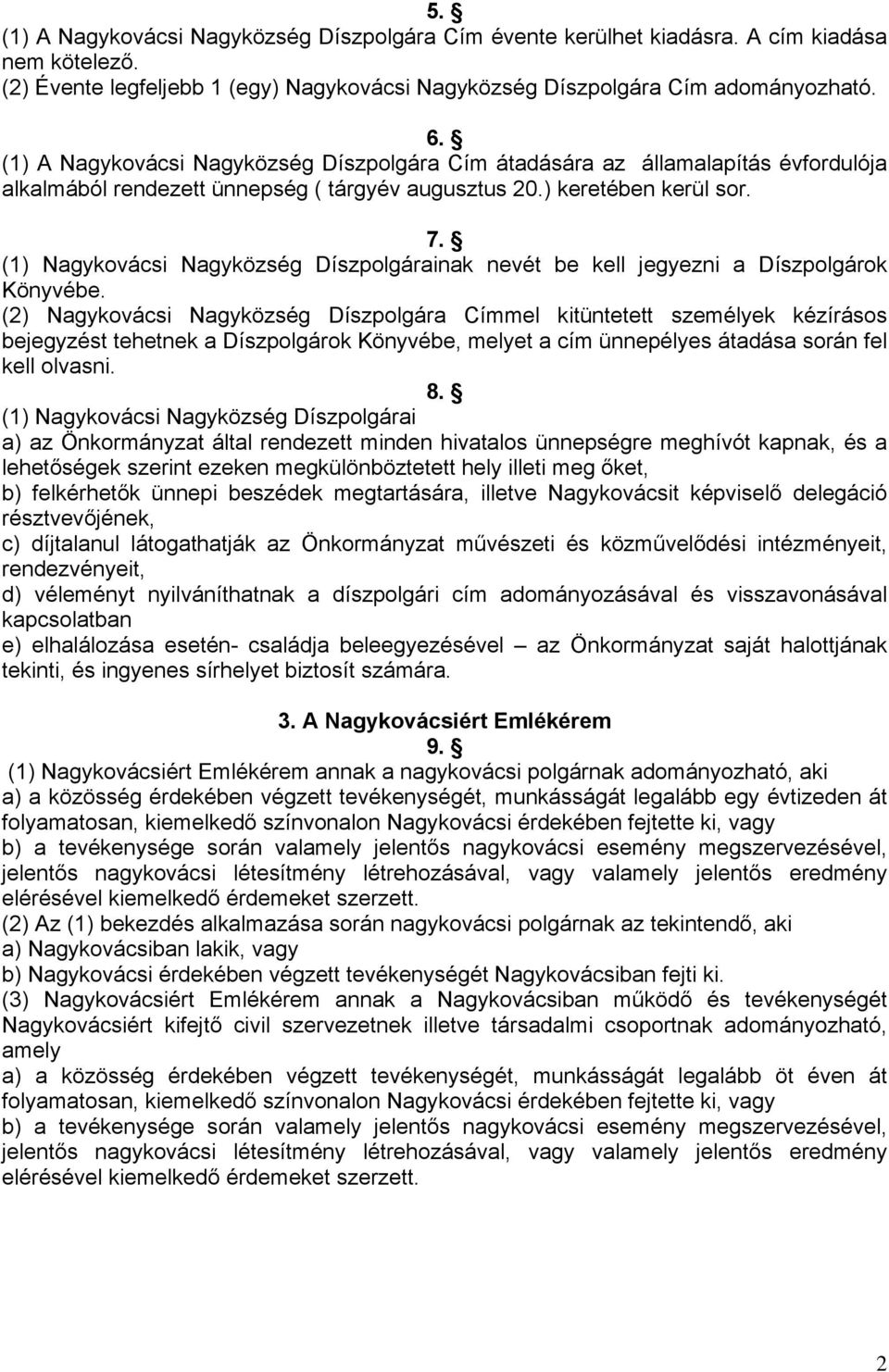 (1) Nagykovácsi Nagyközség Díszpolgárainak nevét be kell jegyezni a Díszpolgárok Könyvébe.