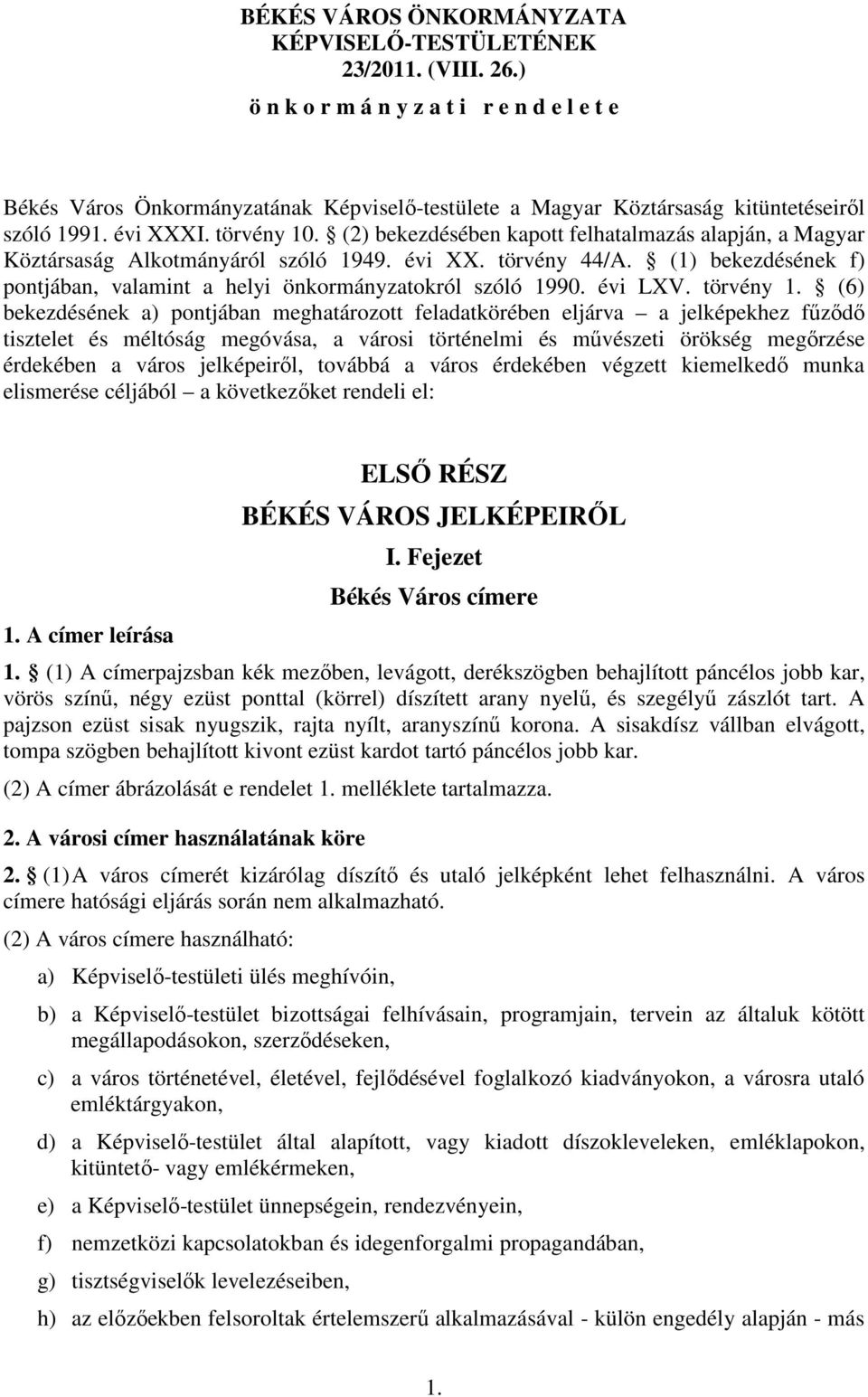 (2) bekezdésében kapott felhatalmazás alapján, a Magyar Köztársaság Alkotmányáról szóló 1949. évi XX. törvény 44/A. (1) bekezdésének f) pontjában, valamint a helyi önkormányzatokról szóló 1990.