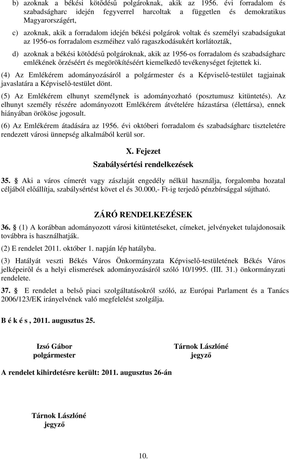 1956-os forradalom eszméihez való ragaszkodásukért korlátozták, d) azoknak a békési kötıdéső polgároknak, akik az 1956-os forradalom és szabadságharc emlékének ırzéséért és megörökítéséért kiemelkedı