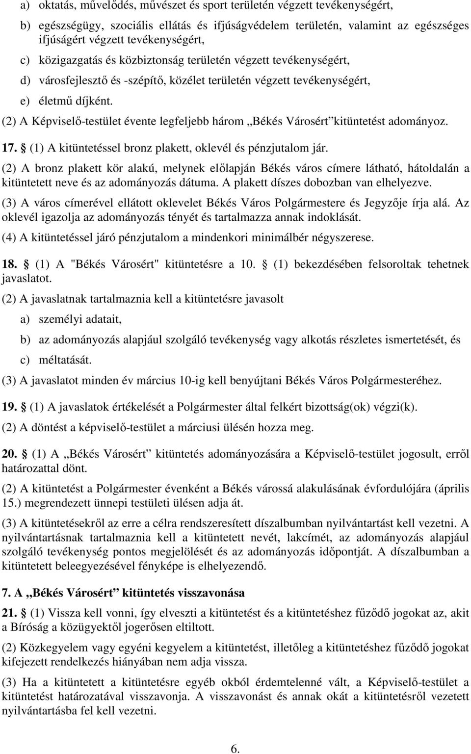 (2) A Képviselı-testület évente legfeljebb három Békés Városért kitüntetést adományoz. 17. (1) A kitüntetéssel bronz plakett, oklevél és pénzjutalom jár.