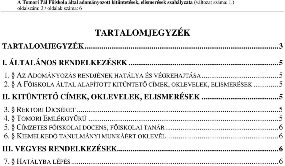 AZ ADOMÁNYOZÁS RENDJÉNEK HATÁLYA ÉS VÉGREHAJTÁSA...5 2. A FİISKOLA ÁLTAL ALAPÍTOTT KITÜNTETİ CÍMEK, OKLEVELEK, ELISMERÉSEK...5 II.