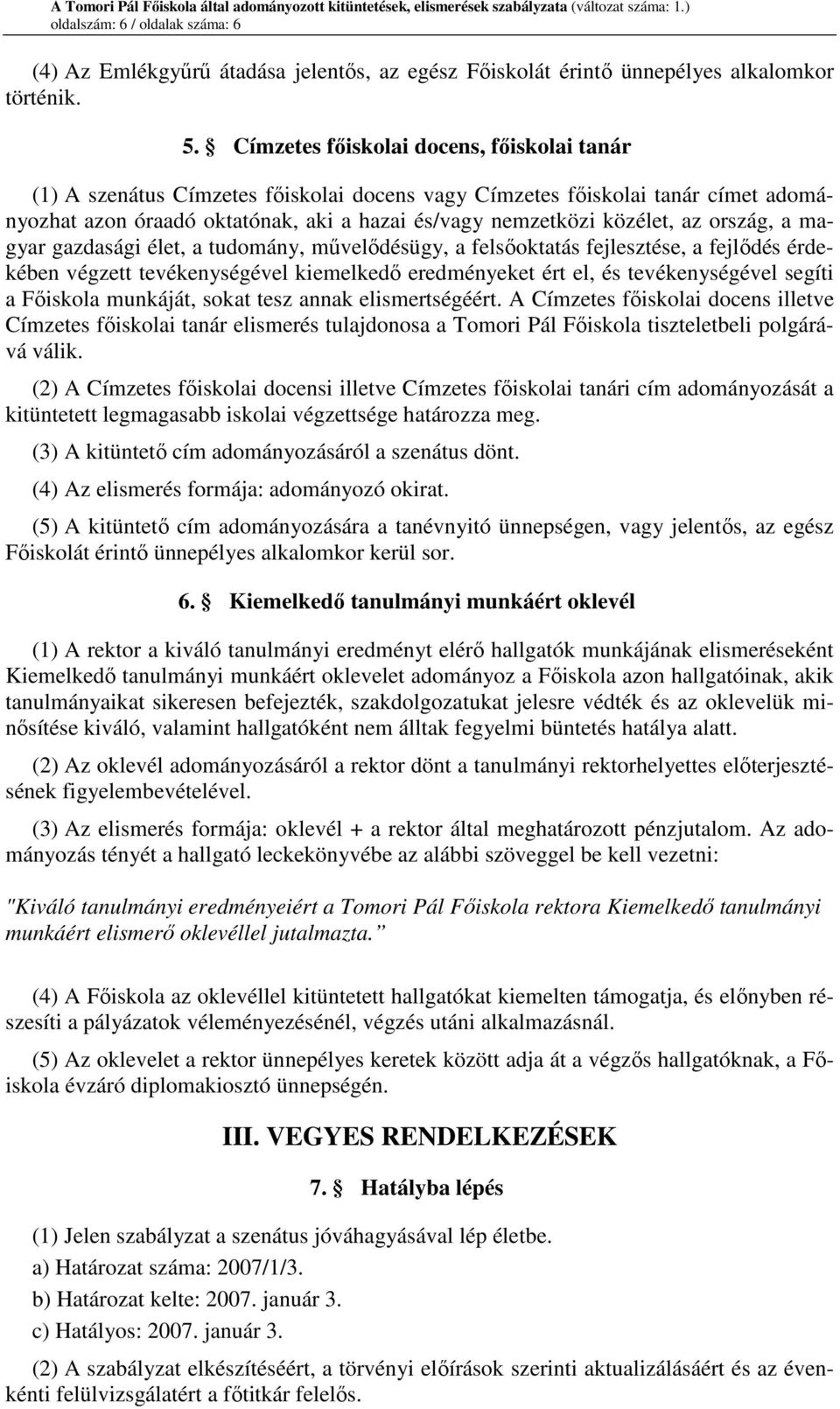 Címzetes fıiskolai docens, fıiskolai tanár (1) A szenátus Címzetes fıiskolai docens vagy Címzetes fıiskolai tanár címet adományozhat azon óraadó oktatónak, aki a hazai és/vagy nemzetközi közélet, az