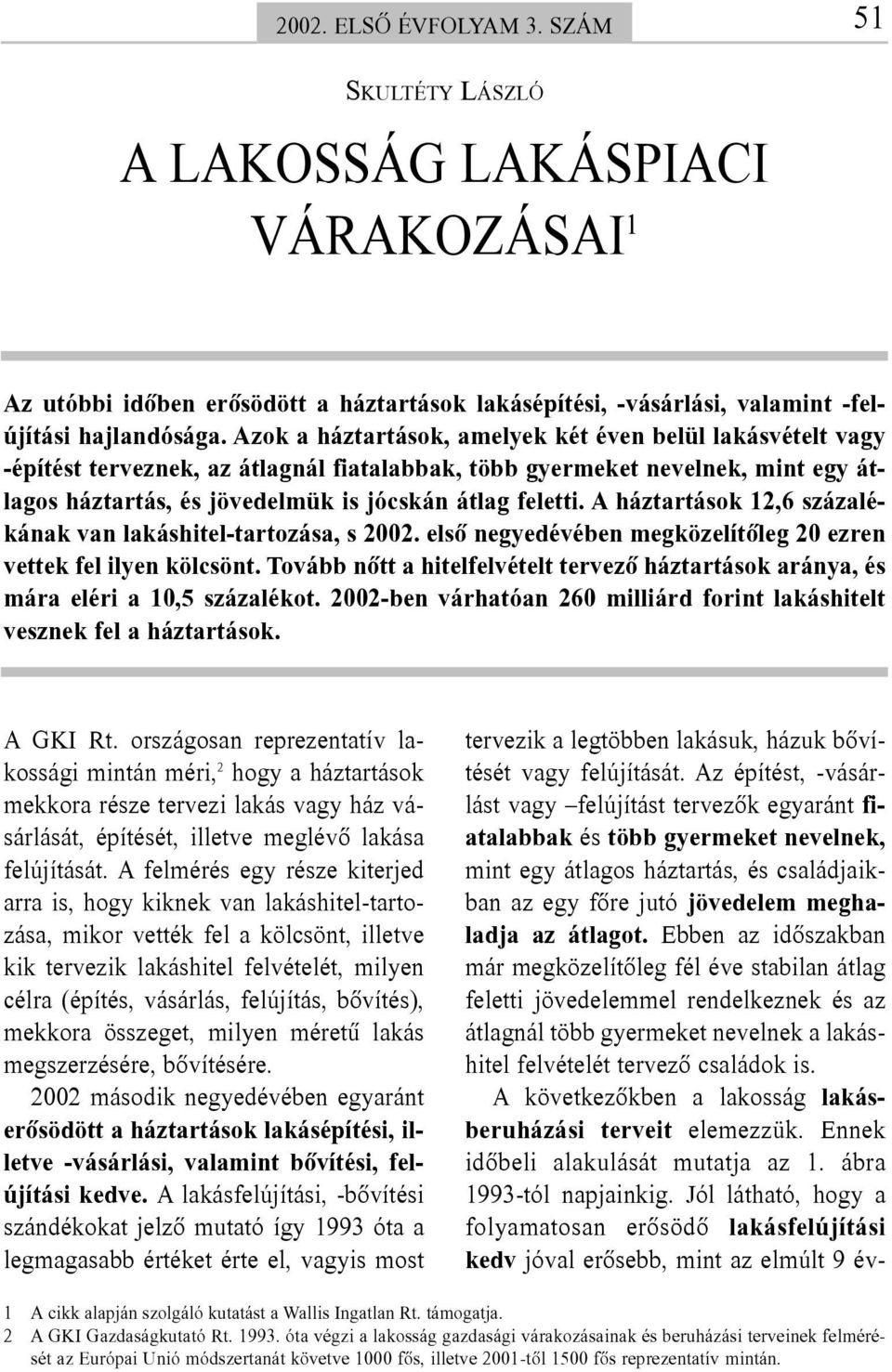 A háztartások 12,6 százalékának van lakáshitel-tartozása, s 2002. elsõ negyedévében megközelítõleg 20 ezren vettek fel ilyen kölcsönt.