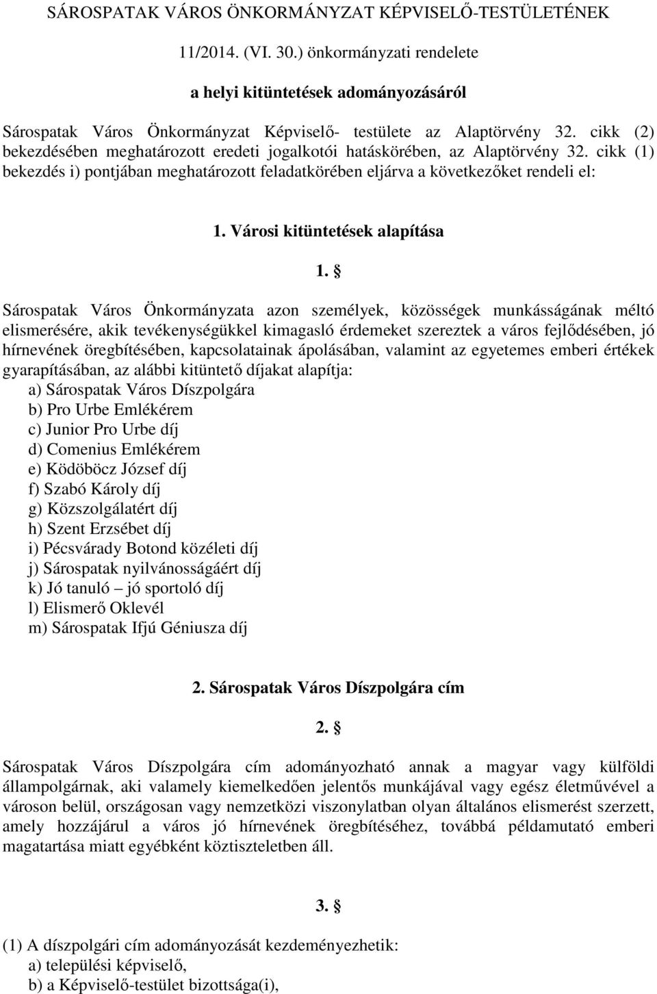 cikk (2) bekezdésében meghatározott eredeti jogalkotói hatáskörében, az Alaptörvény 32. cikk (1) bekezdés i) pontjában meghatározott feladatkörében eljárva a következőket rendeli el: 1.