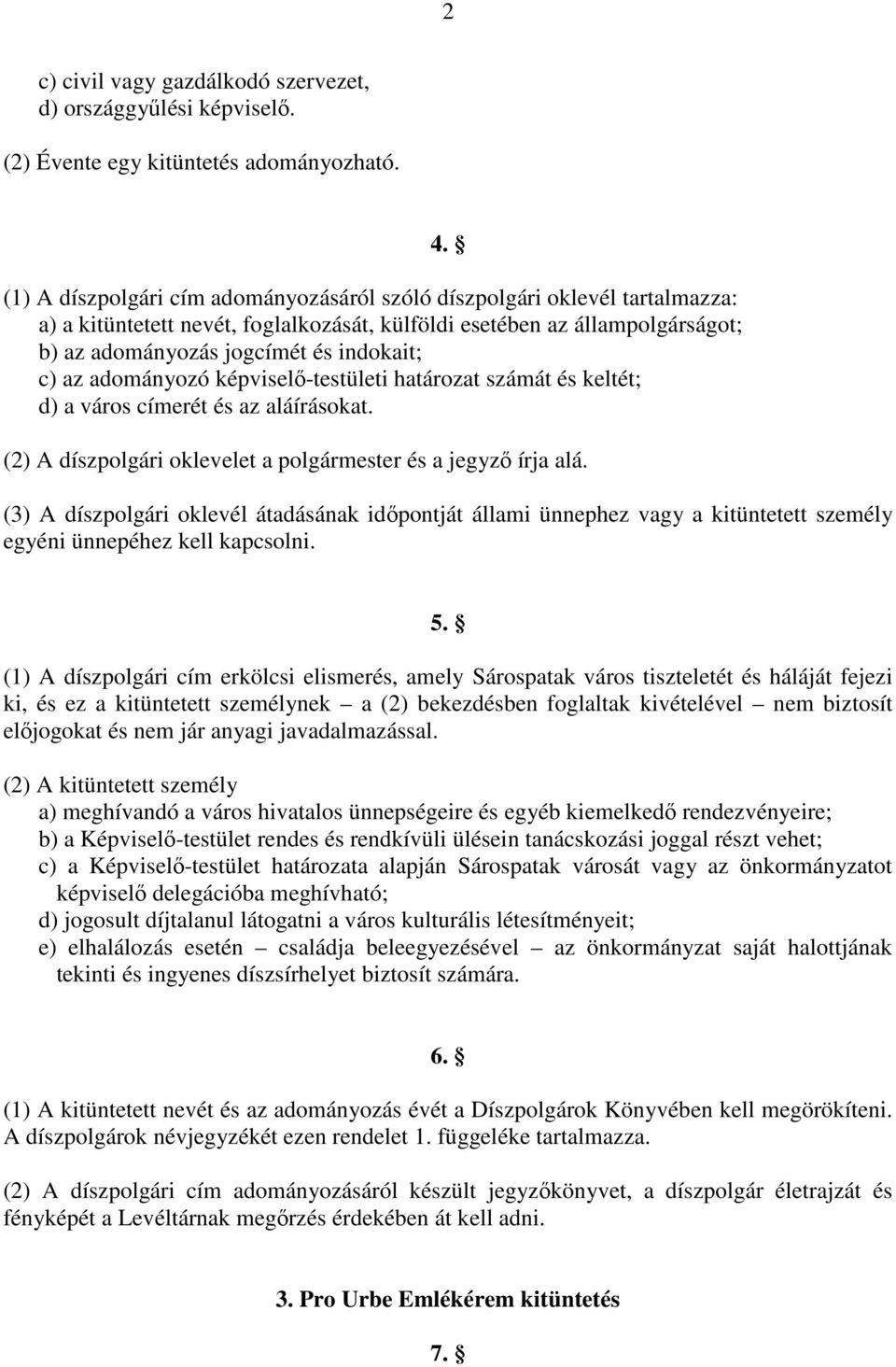 az adományozó képviselő-testületi határozat számát és keltét; d) a város címerét és az aláírásokat. 4. (2) A díszpolgári oklevelet a polgármester és a jegyző írja alá.