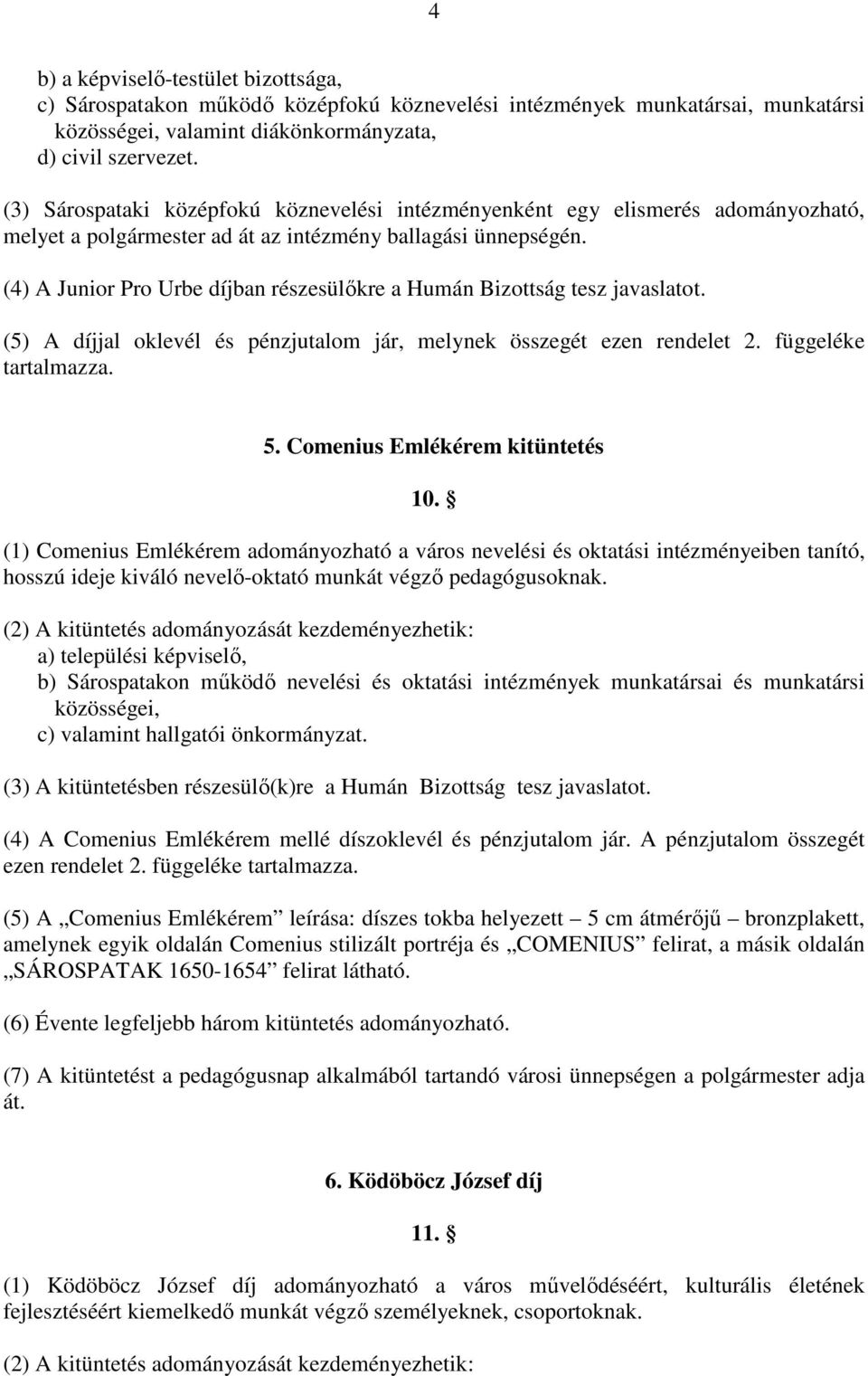 (4) A Junior Pro Urbe díjban részesülőkre a Humán Bizottság tesz javaslatot. (5) A díjjal oklevél és pénzjutalom jár, melynek összegét ezen rendelet 2. függeléke tartalmazza. 5.