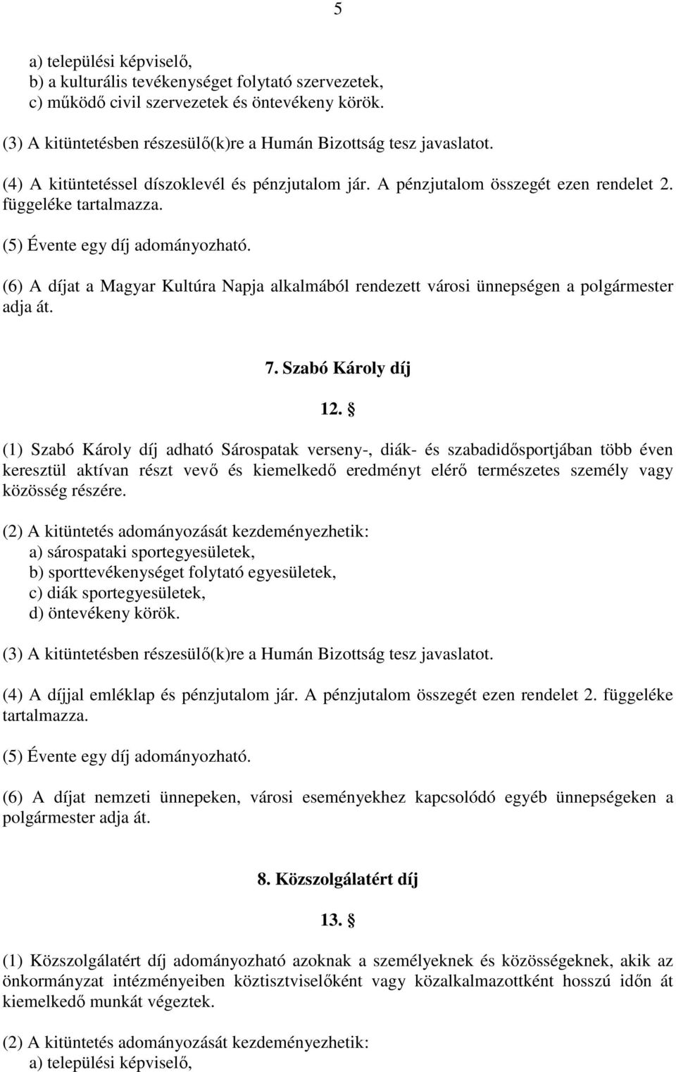 (6) A díjat a Magyar Kultúra Napja alkalmából rendezett városi ünnepségen a polgármester adja át. 7. Szabó Károly díj 12.