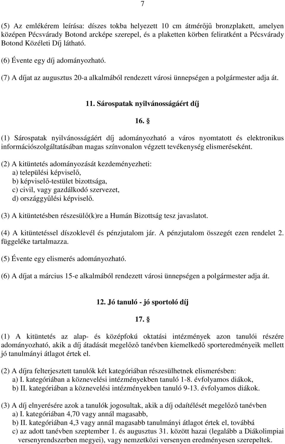 (1) Sárospatak nyilvánosságáért díj adományozható a város nyomtatott és elektronikus információszolgáltatásában magas színvonalon végzett tevékenység elismeréseként.