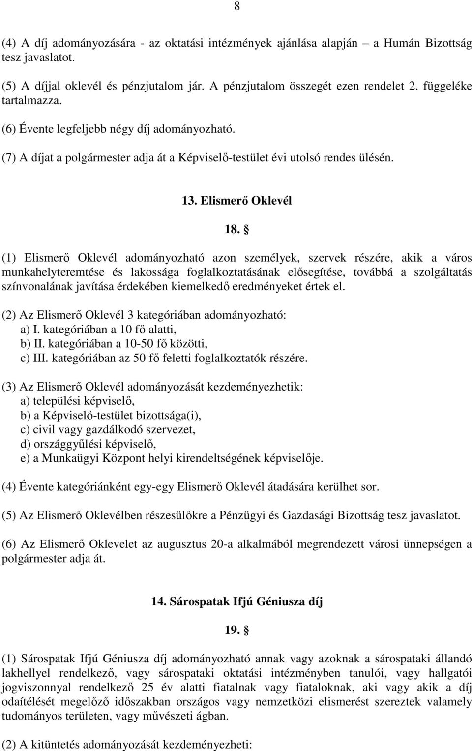 (1) Elismerő Oklevél adományozható azon személyek, szervek részére, akik a város munkahelyteremtése és lakossága foglalkoztatásának elősegítése, továbbá a szolgáltatás színvonalának javítása