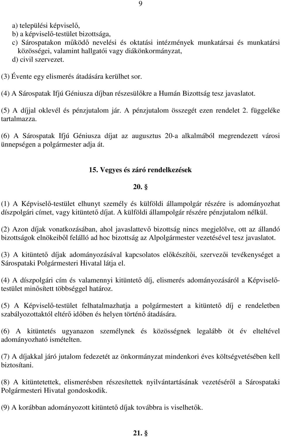 A pénzjutalom összegét ezen rendelet 2. függeléke tartalmazza. (6) A Sárospatak Ifjú Géniusza díjat az augusztus 20-a alkalmából megrendezett városi ünnepségen a polgármester adja át. 15.