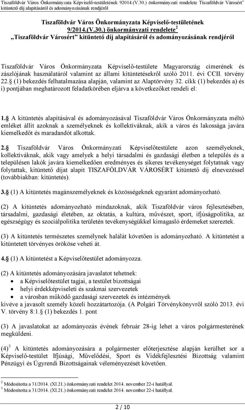 2011. évi CCII. törvény 22. (1) bekezdés felhatalmazása alapján, valamint az Alaptörvény 32. cikk (1) bekezdés a) és i) pontjában meghatározott feladatkörében eljárva a következőket rendeli el: 1.