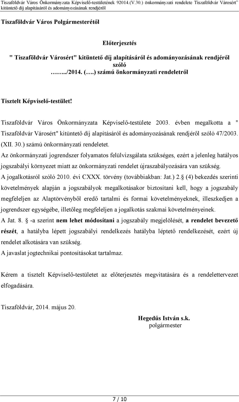 Az önkormányzati jogrendszer folyamatos felülvizsgálata szükséges, ezért a jelenleg hatályos jogszabályi környezet miatt az önkormányzati rendelet újraszabályozására van szükség.