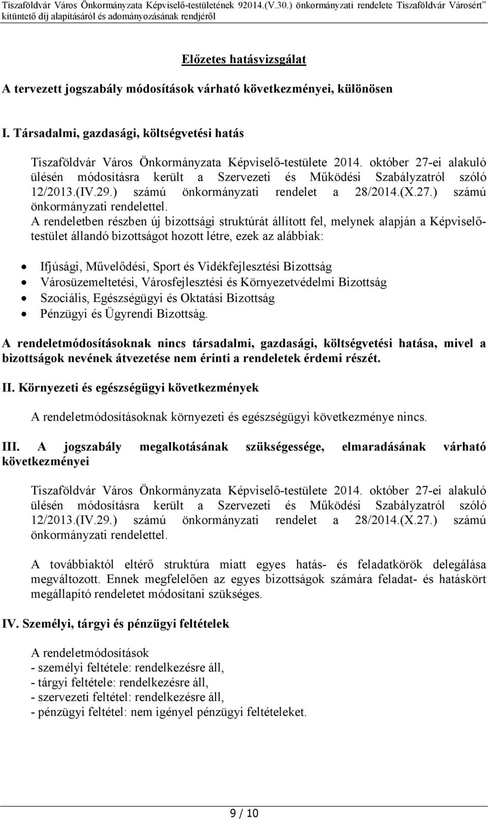 A rendeletben részben új bizottsági struktúrát állított fel, melynek alapján a Képviselőtestület állandó bizottságot hozott létre, ezek az alábbiak: Ifjúsági, Művelődési, Sport és Vidékfejlesztési