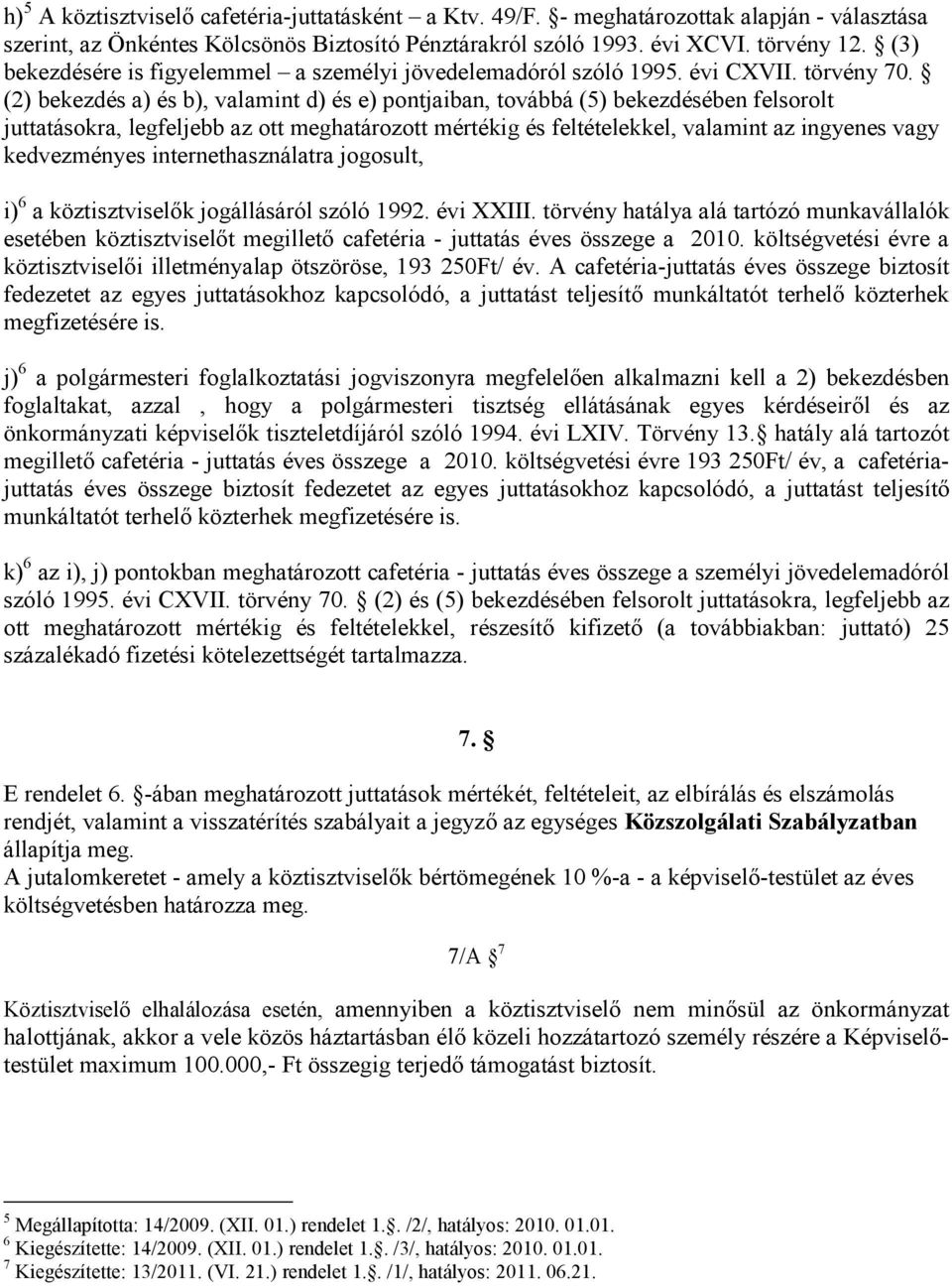 (2) bekezdés a) és b), valamint d) és e) pontjaiban, továbbá (5) bekezdésében felsorolt juttatásokra, legfeljebb az ott meghatározott mértékig és feltételekkel, valamint az ingyenes vagy kedvezményes