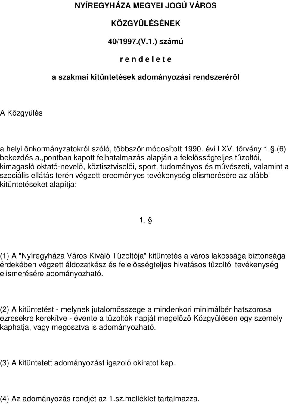 ,pontban kapott felhatalmazás alapján a felelõsségteljes tûzoltói, kimagasló oktató-nevelõ, köztisztviselõi, sport, tudományos és mûvészeti, valamint a szociális ellátás terén végzett eredményes