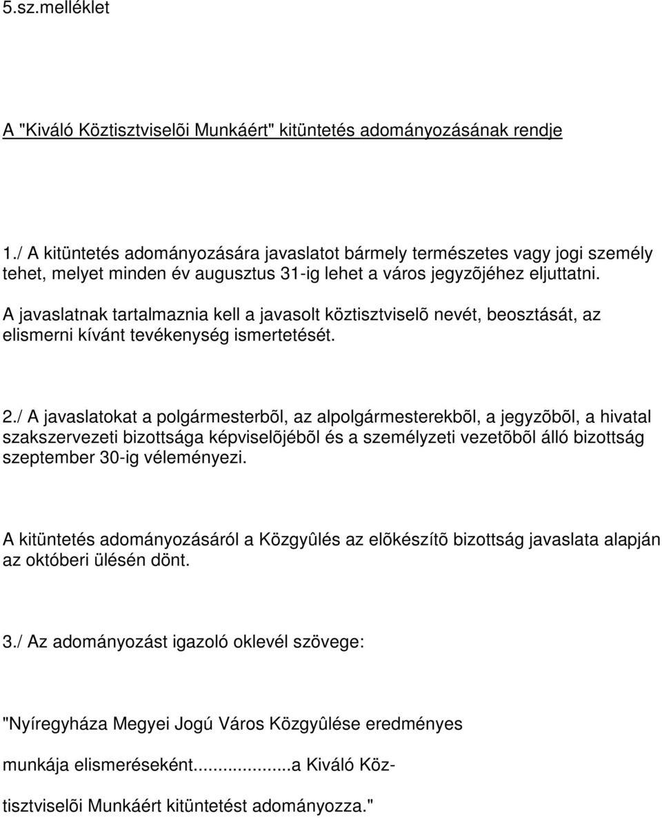 A javaslatnak tartalmaznia kell a javasolt köztisztviselõ nevét, beosztását, az elismerni kívánt tevékenység ismertetését. 2.