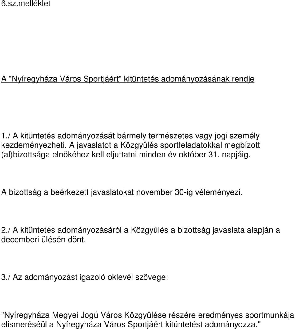 A javaslatot a Közgyûlés sportfeladatokkal megbízott (al)bizottsága elnökéhez kell eljuttatni minden év október 31. napjáig.