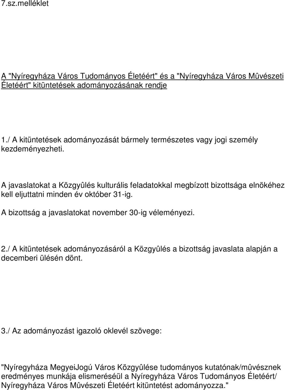 A javaslatokat a Közgyûlés kulturális feladatokkal megbízott bizottsága elnökéhez kell eljuttatni minden év október 31-ig. A bizottság a javaslatokat november 30-ig véleményezi. 2.