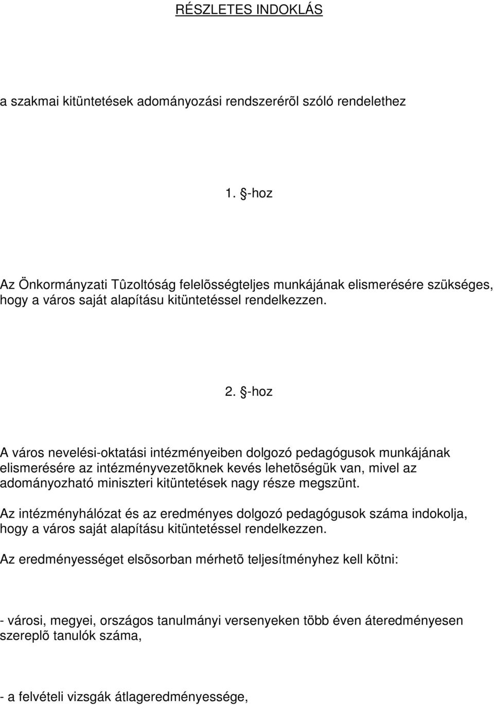 -hoz A város nevelési-oktatási intézményeiben dolgozó pedagógusok munkájának elismerésére az intézményvezetõknek kevés lehetõségük van, mivel az adományozható miniszteri kitüntetések nagy része