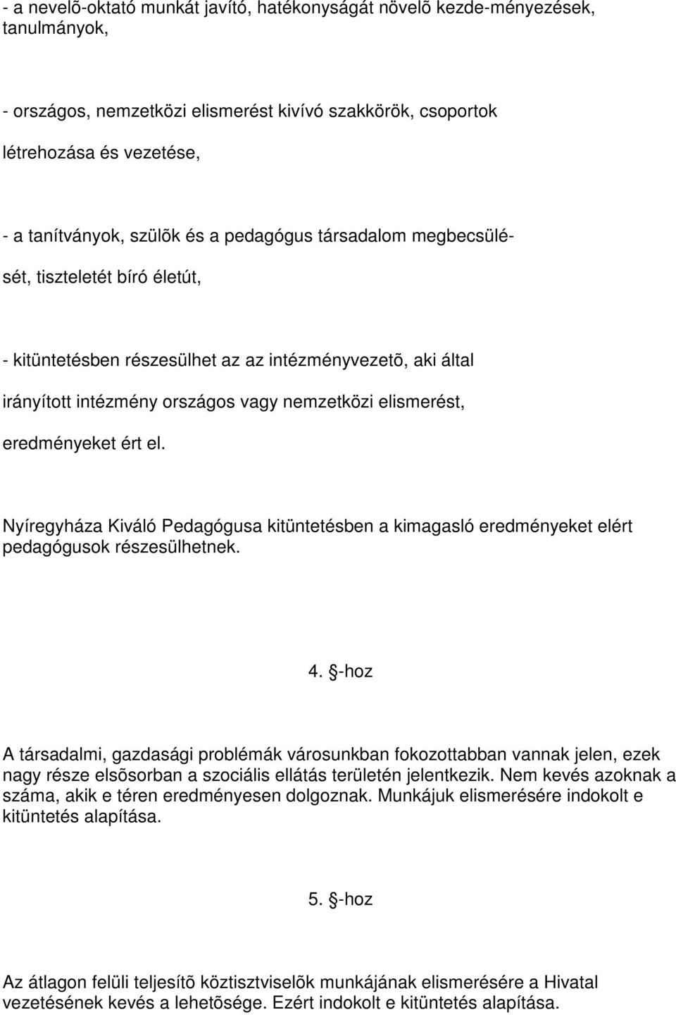 ért el. Nyíregyháza Kiváló Pedagógusa kitüntetésben a kimagasló eredményeket elért pedagógusok részesülhetnek. 4.