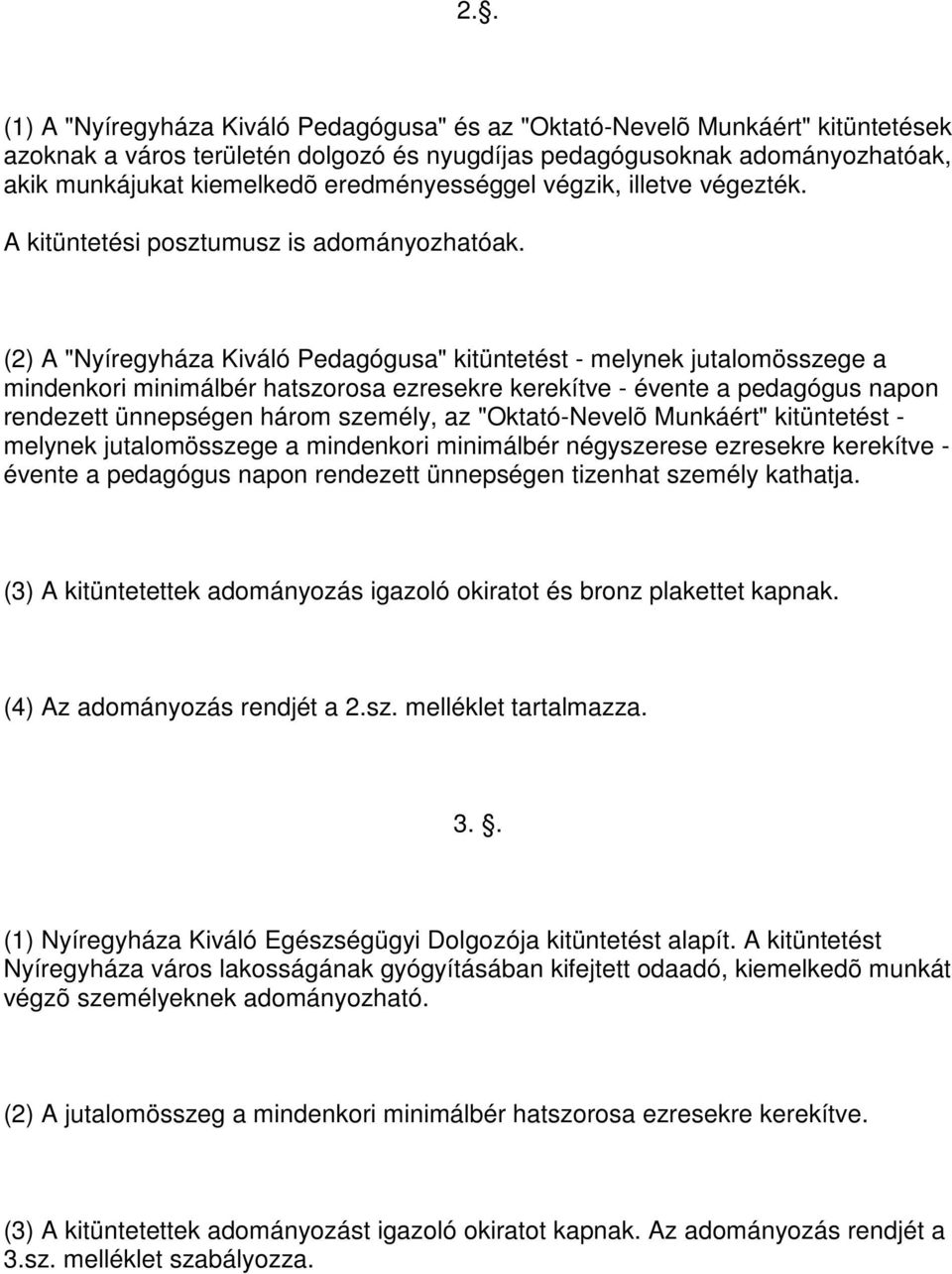 (2) A "Nyíregyháza Kiváló Pedagógusa" kitüntetést - melynek jutalomösszege a mindenkori minimálbér hatszorosa ezresekre kerekítve - évente a pedagógus napon rendezett ünnepségen három személy, az