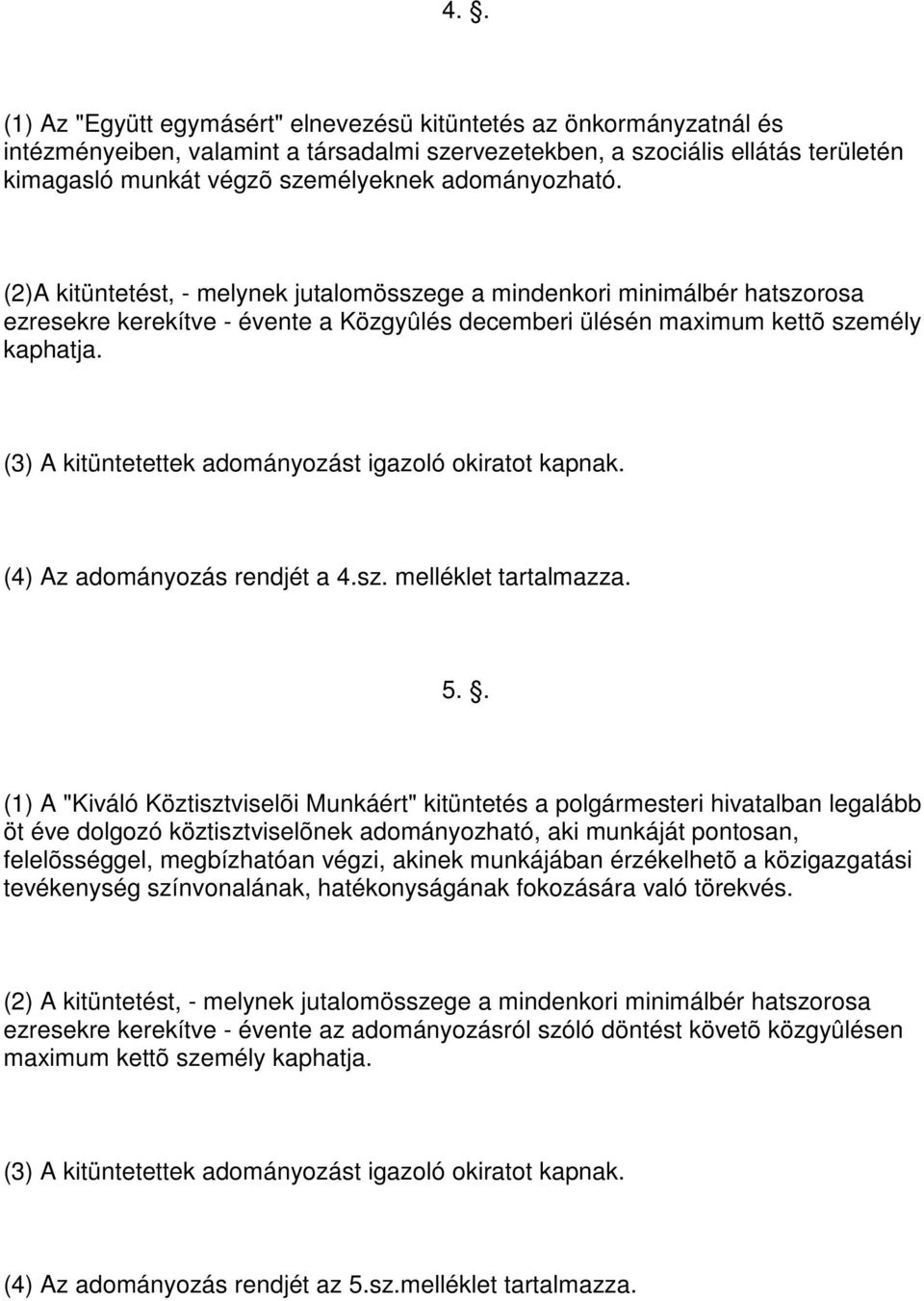 (3) A kitüntetettek adományozást igazoló okiratot kapnak. (4) Az adományozás rendjét a 4.sz. melléklet tartalmazza. 5.