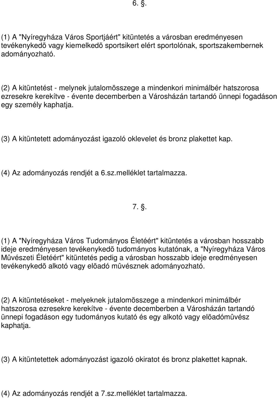 (3) A kitüntetett adományozást igazoló oklevelet és bronz plakettet kap. (4) Az adományozás rendjét a 6.sz.melléklet tartalmazza. 7.