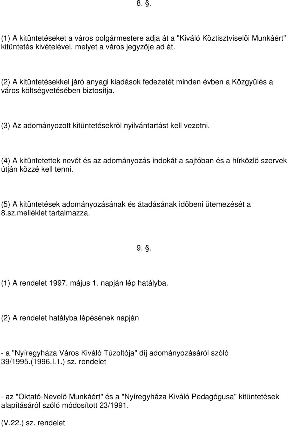 (4) A kitüntetettek nevét és az adományozás indokát a sajtóban és a hírközlõ szervek útján közzé kell tenni. (5) A kitüntetések adományozásának és átadásának idõbeni ütemezését a 8.sz.melléklet tartalmazza.