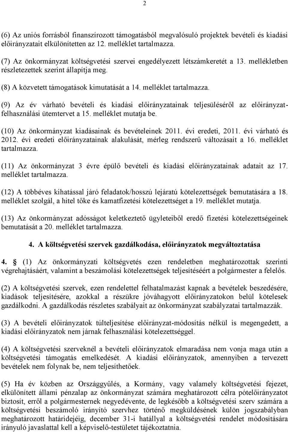 (9) Az év várható bevételi és kiadási ainak teljesüléséről az felhasználási ütemtervet a 15. melléklet mutatja be. (10) Az önkormányzat kiadásainak és bevételeinek eredeti, várható és 2012.