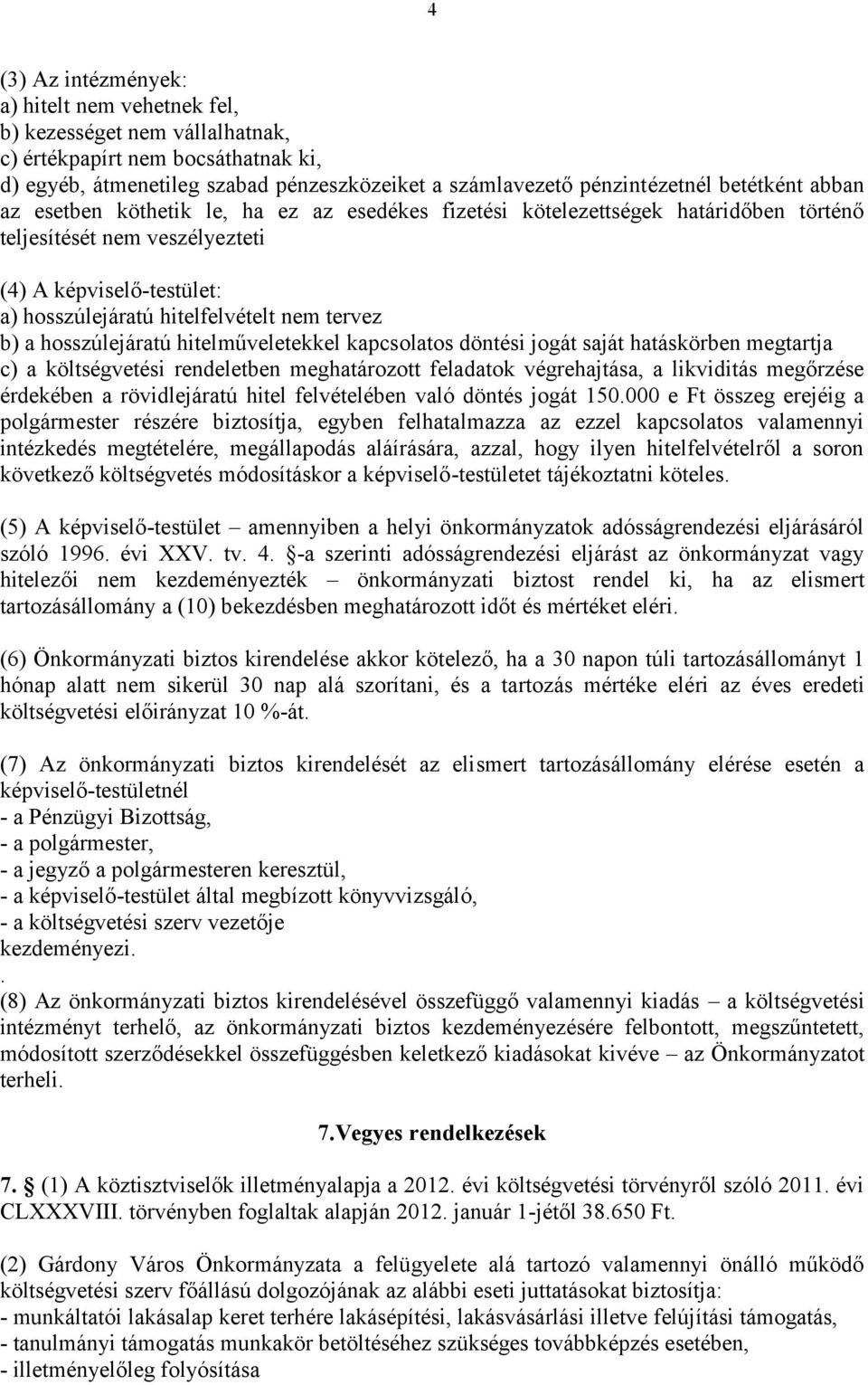 tervez b) a hosszúlejáratú hitelműveletekkel kapcsolatos döntési jogát saját hatáskörben megtartja c) a költségvetési rendeletben meghatározott feladatok végrehajtása, a likviditás megőrzése