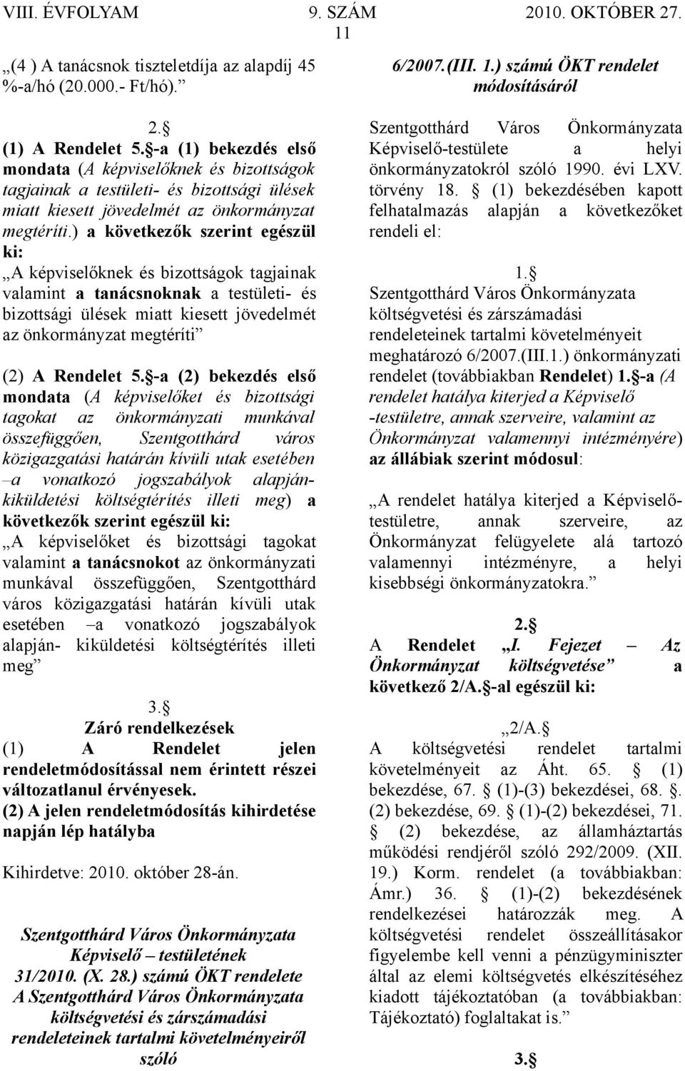 ) a következők szerint egészül ki: A képviselőknek és bizottságok tagjainak valamint a tanácsnoknak a testületi- és bizottsági ülések miatt kiesett jövedelmét az önkormányzat megtéríti (2) A Rendelet