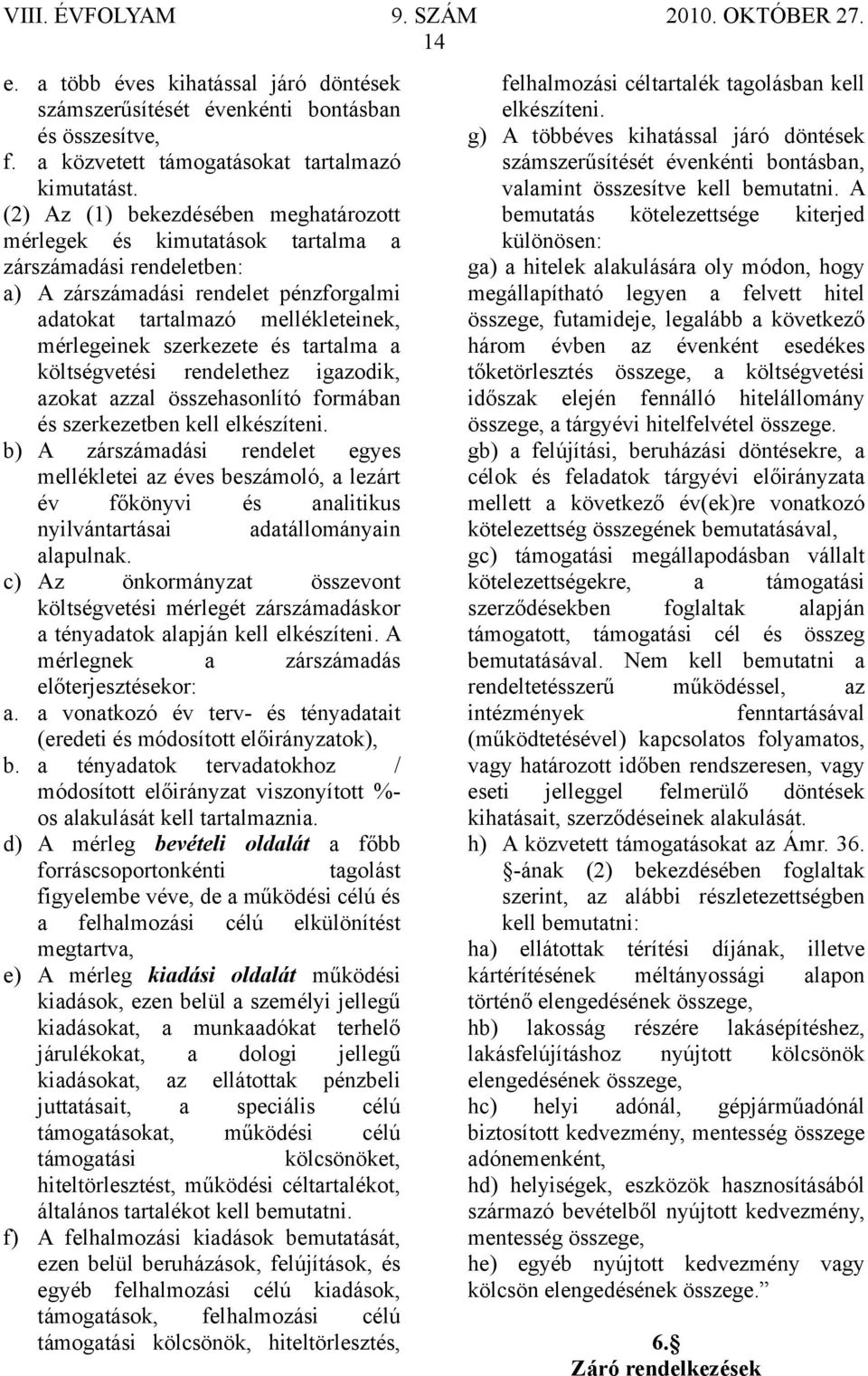 és tartalma a költségvetési rendelethez igazodik, azokat azzal összehasonlító formában és szerkezetben kell elkészíteni.