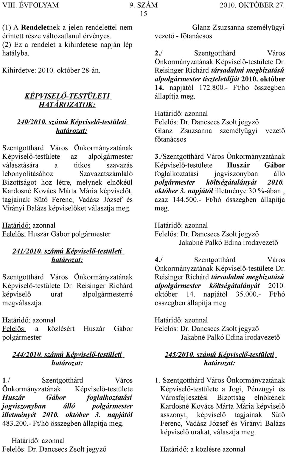 számú Képviselő-testületi Képviselő-testülete az alpolgármester választására a titkos szavazás lebonyolításához Szavazatszámláló Bizottságot hoz létre, melynek elnökéül Kardosné Kovács Márta Mária