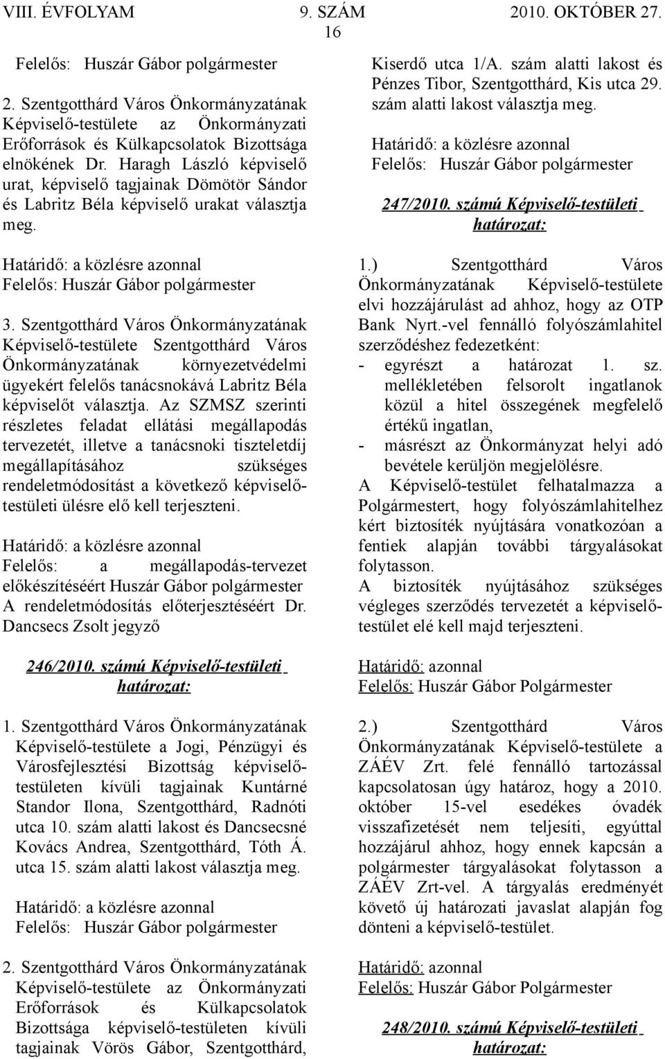 szám alatti lakost választja meg. Határidő: a közlésre azonnal Felelős: Huszár Gábor polgármester 247/2010. számú Képviselő-testületi Határidő: a közlésre azonnal Felelős: Huszár Gábor polgármester 3.
