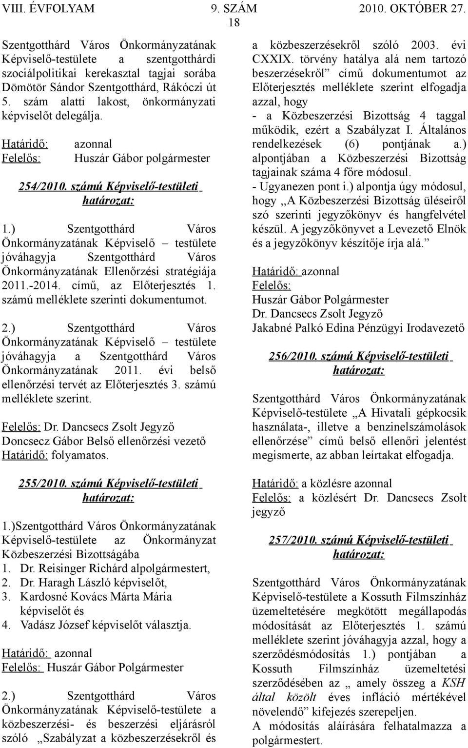 ) Szentgotthárd Város Önkormányzatának Képviselő testülete jóváhagyja Szentgotthárd Város Önkormányzatának Ellenőrzési stratégiája 2011.-2014. című, az Előterjesztés 1.