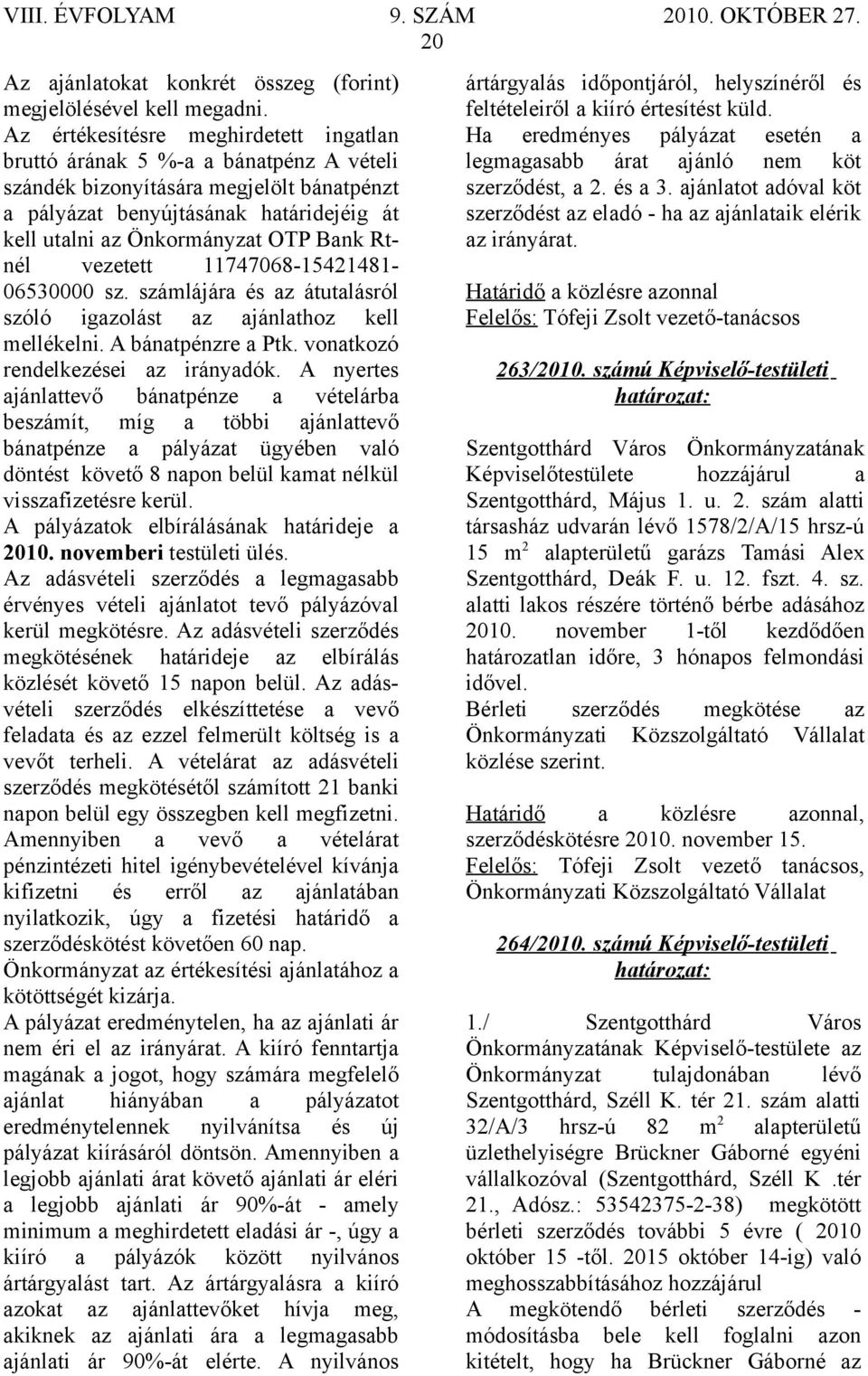 Bank Rtnél vezetett 11747068-15421481- 06530000 sz. számlájára és az átutalásról szóló igazolást az ajánlathoz kell mellékelni. A bánatpénzre a Ptk. vonatkozó rendelkezései az irányadók.