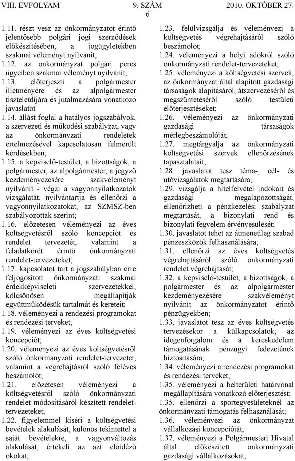 állást foglal a hatályos jogszabályok, a szervezeti és működési szabályzat, vagy az önkormányzati rendeletek értelmezésével kapcsolatosan felmerült kérdésekben; 1.15.