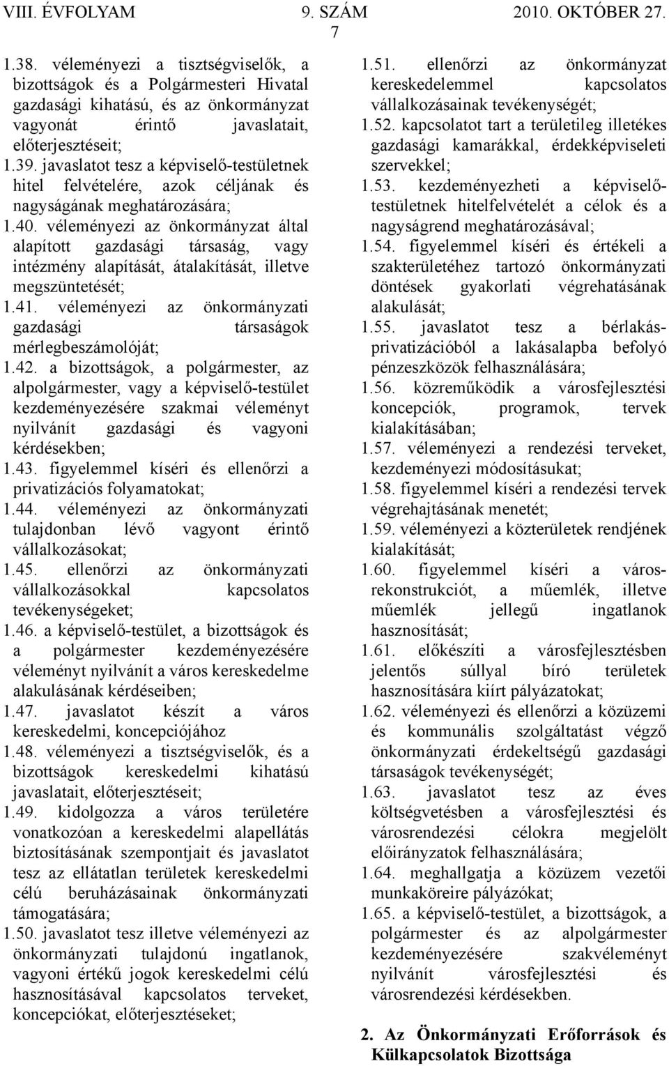 véleményezi az önkormányzat által alapított gazdasági társaság, vagy intézmény alapítását, átalakítását, illetve megszüntetését; 1.41.