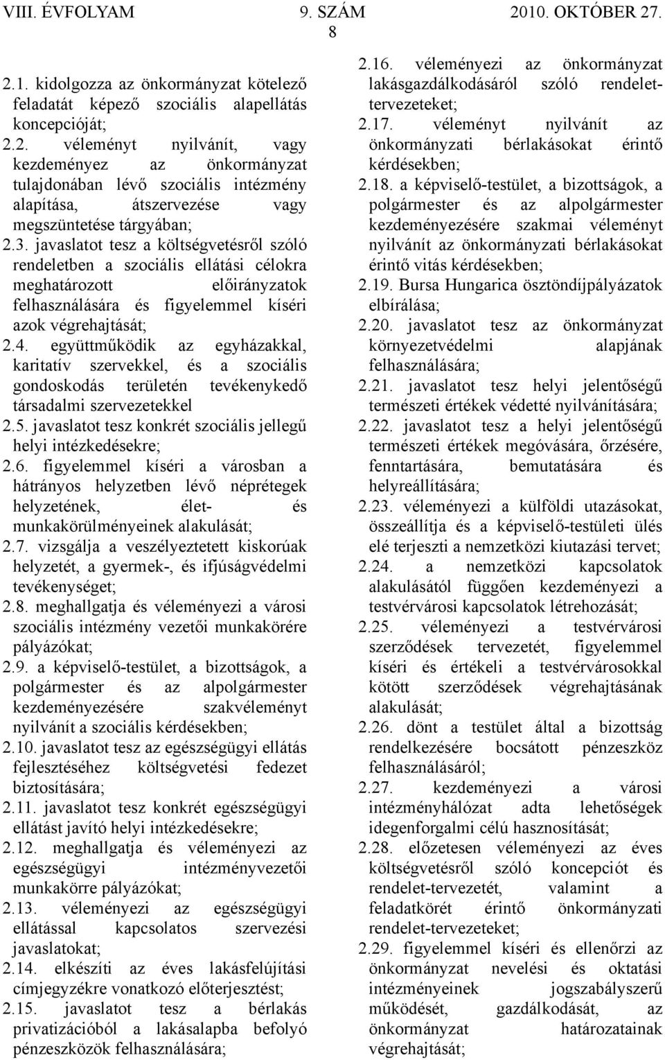 együttműködik az egyházakkal, karitatív szervekkel, és a szociális gondoskodás területén tevékenykedő társadalmi szervezetekkel 2.5. javaslatot tesz konkrét szociális jellegű helyi intézkedésekre; 2.