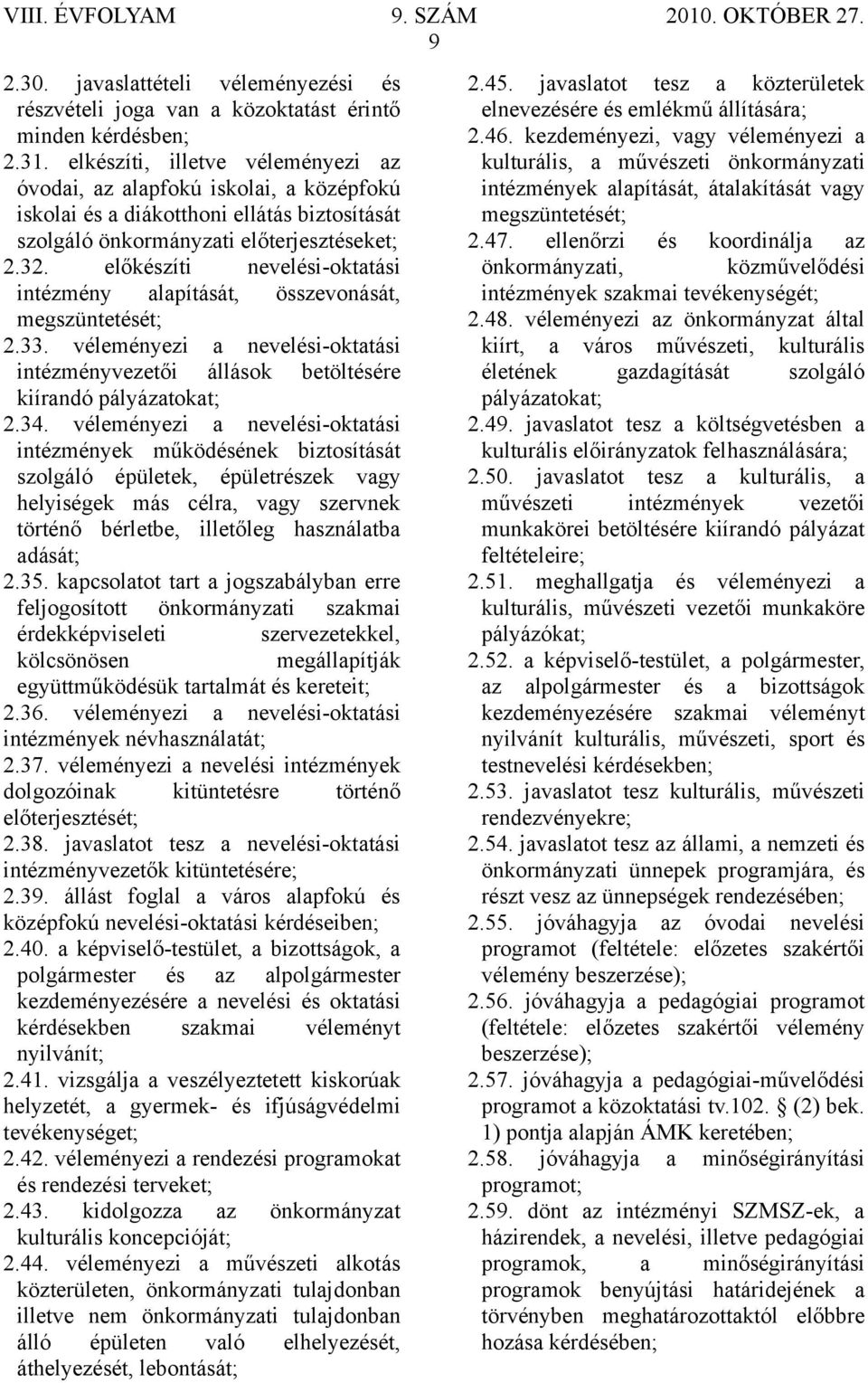 előkészíti nevelési-oktatási intézmény alapítását, összevonását, megszüntetését; 2.33. véleményezi a nevelési-oktatási intézményvezetői állások betöltésére kiírandó pályázatokat; 2.34.