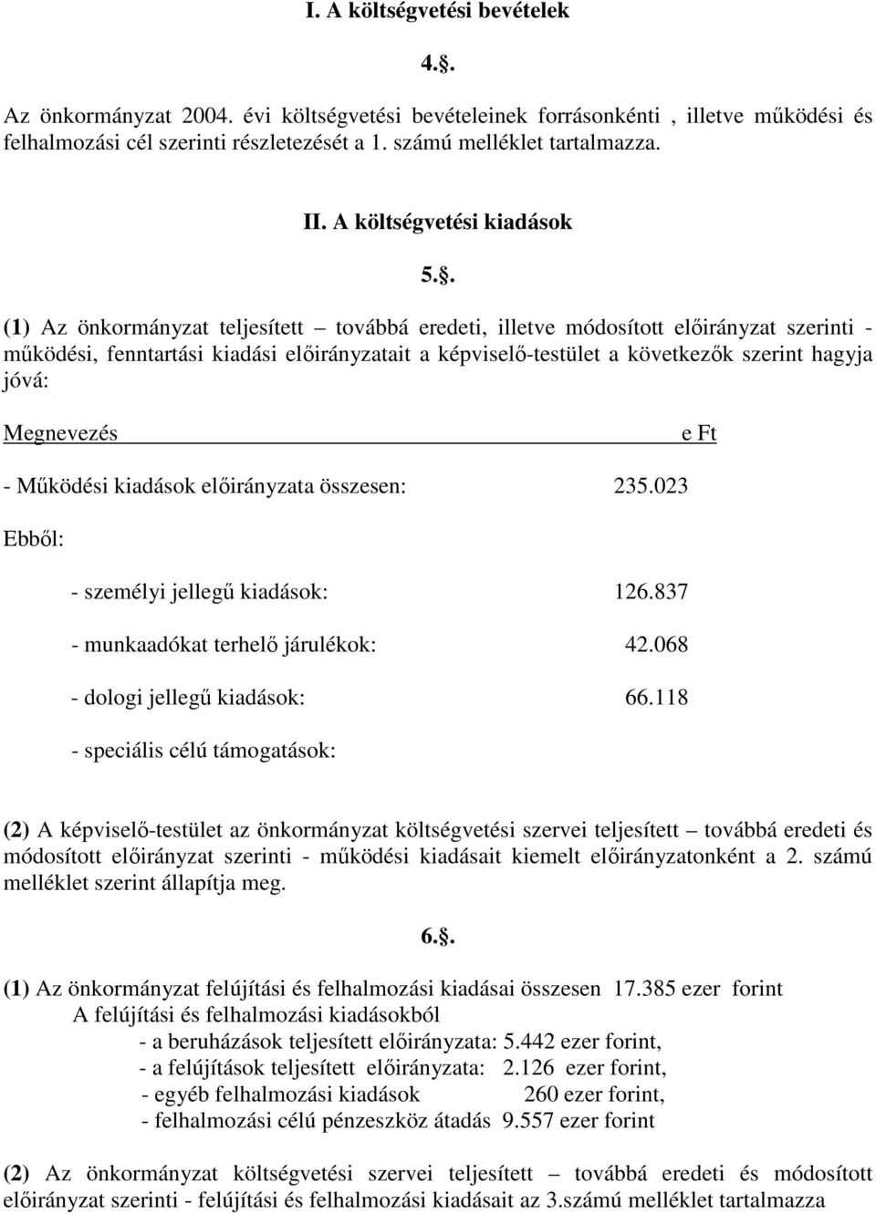 . (1) Az önkormányzat teljesített továbbá eredeti, illetve módosított előirányzat szerinti - működési, fenntartási kiadási előirányzatait a képviselő-testület a következők szerint hagyja jóvá: