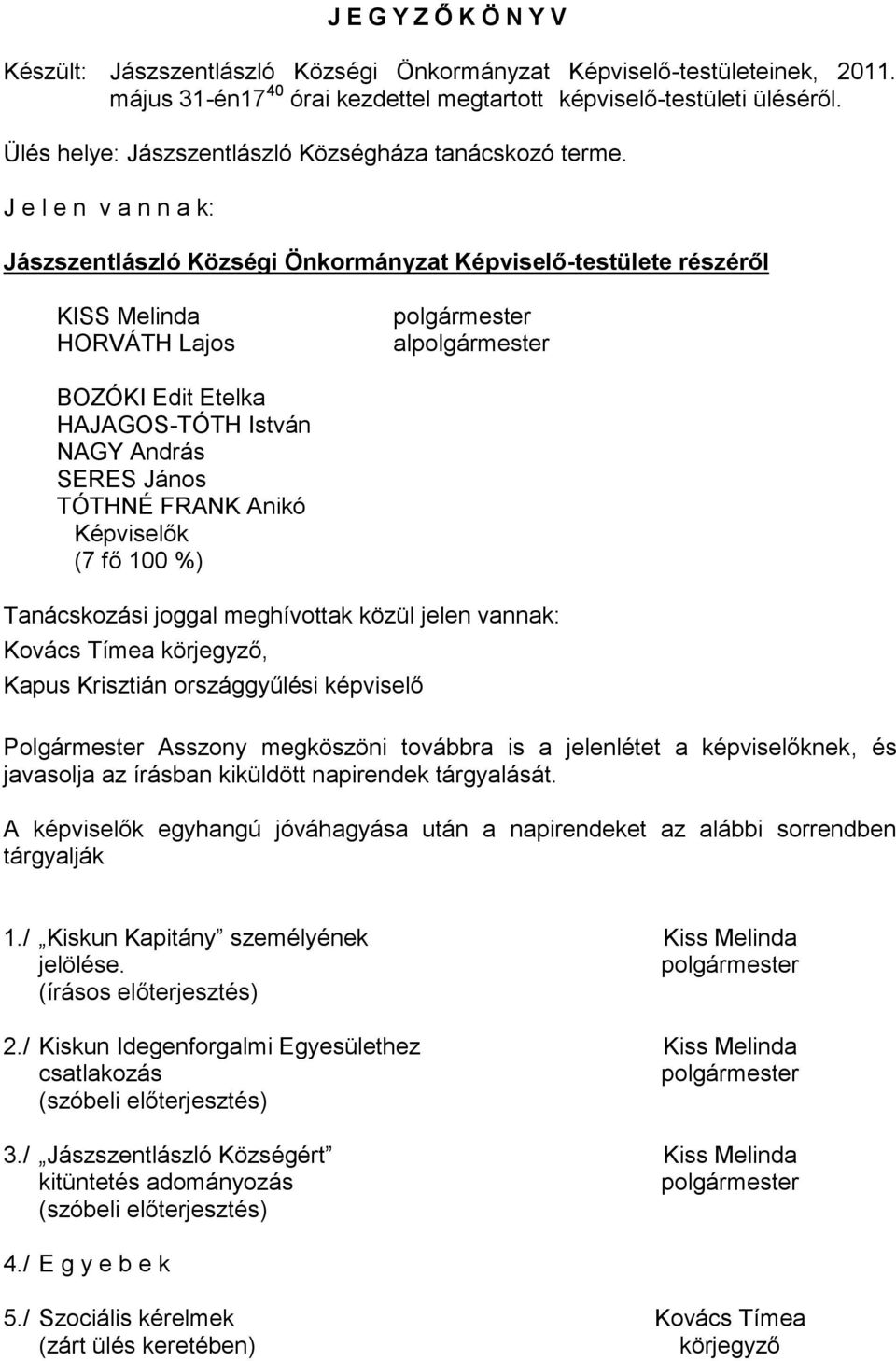 J e l e n v a n n a k: Jászszentlászló Községi Önkormányzat Képviselő-testülete részéről KISS Melinda HORVÁTH Lajos al BOZÓKI Edit Etelka HAJAGOS-TÓTH István NAGY András SERES János TÓTHNÉ FRANK
