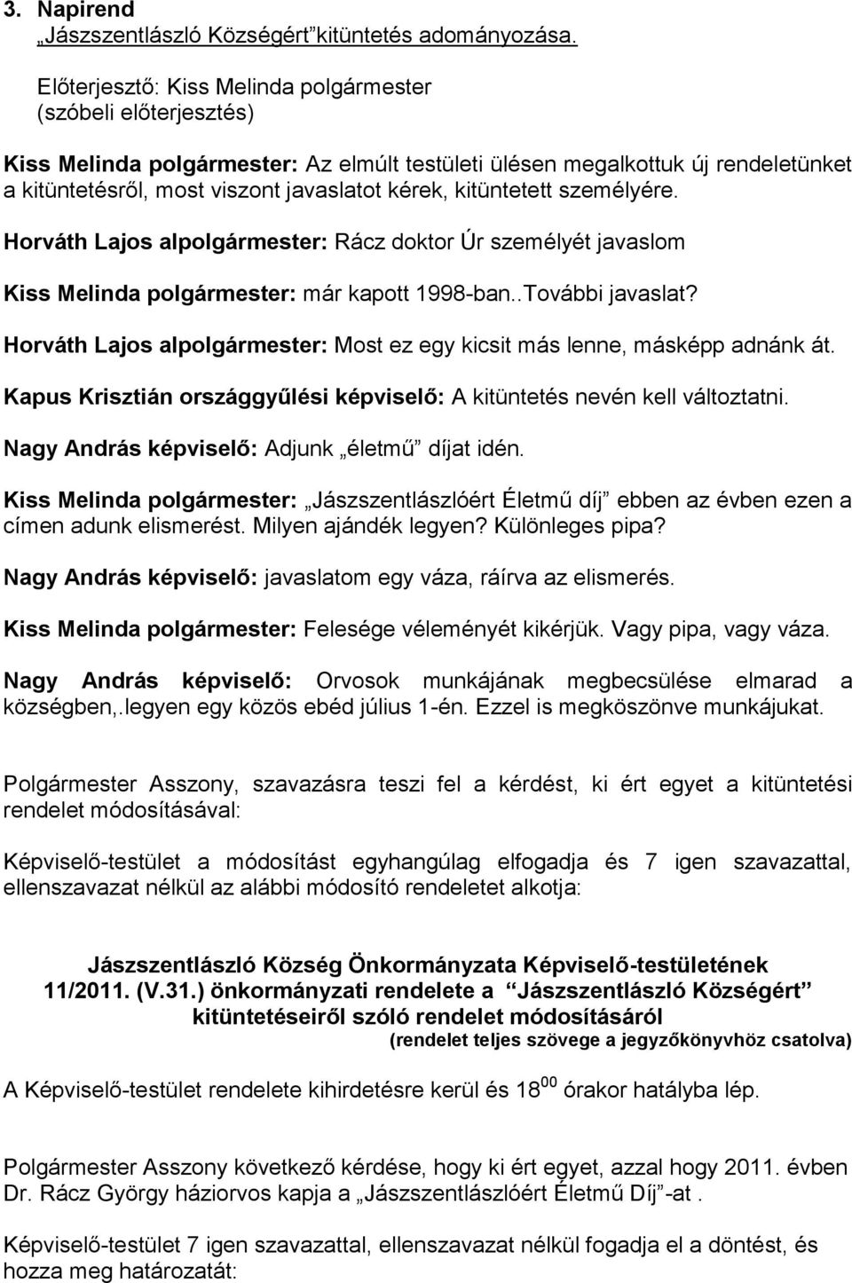 Horváth Lajos al: Rácz doktor Úr személyét javaslom Kiss Melinda : már kapott 1998-ban..További javaslat? Horváth Lajos al: Most ez egy kicsit más lenne, másképp adnánk át.