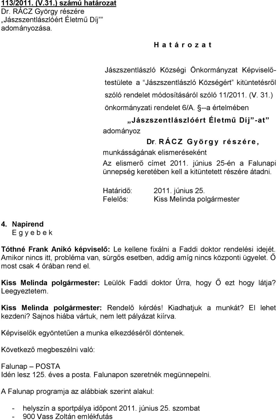--a értelmében adományoz Jászszentlászlóért Életmű Díj -at Dr. R Á C Z G y ö r g y r é s z é r e, munkásságának elismeréseként Az elismerő címet 2011.