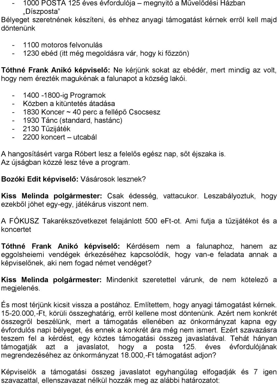 - 1400-1800-ig Programok - Közben a kitüntetés átadása - 1830 Koncer ~ 40 perc a fellépő Csocsesz - 1930 Tánc (standard, hastánc) - 2130 Tűzijáték - 2200 koncert utcabál A hangosításért varga Róbert