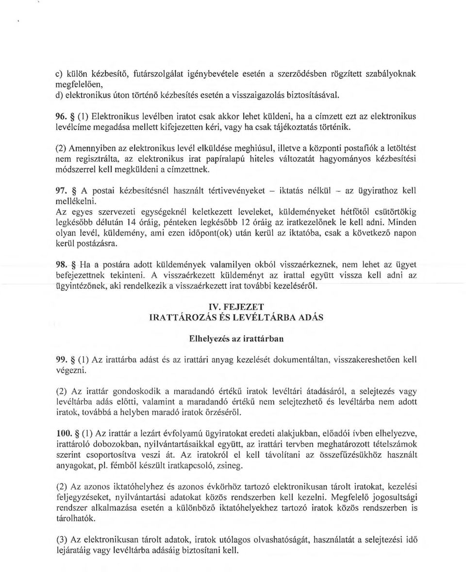 (2) Aennyiben az elektronikus levél elküldése eghiúsul, illetve a központi postafiók a letöltést ne regisztrálta, az elektronikus irat papíralapú hiteles változatát hagyoányos kézbesítési ódszerrel